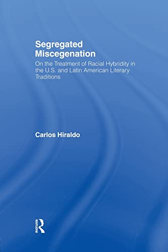 Segregated Miscegenation: On the Treatment of Racial Hybridity in the North American and Latin American Literary Traditions (Literary Criticism and Cultural Theory)