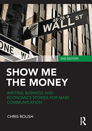 Show Me the Money: Writing Business and Economics Stories for Mass Communication (Routledge Communication Series)