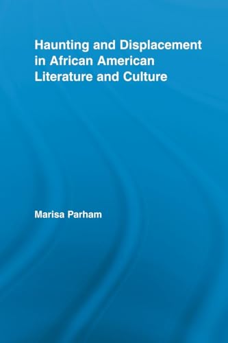 Haunting and Displacement in African American Literature and Culture (Literary Criticism and Cultural Theory)
