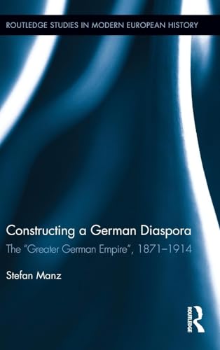 Constructing a German Diaspora: The "Greater German Empire", 1871-1914