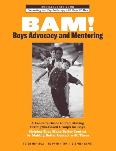 BAM! Boys Advocacy and Mentoring: A Leader’s Guide to Facilitating Strengths-Based Groups for Boys - Helping Boys Make Better Contact by Making Better ... and Psychotherapy with Boys and Men)