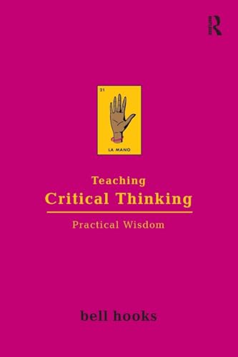 Teaching Critical Thinking Practical Wisdom (Bell Hooks Teaching Trilogy)