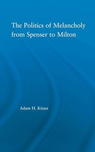 The Politics of Melancholy from Spenser to Milton