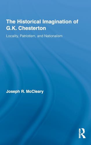 The Historical Imagination of G.K. Chesterton: Locality, Patriotism, and Nationalism (Studies in Major Literary Authors)