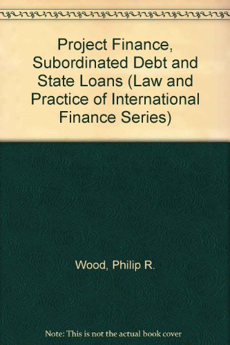 Project Finance, Subordinated Debt and State Loans (Law and Practice of International Finance Series)