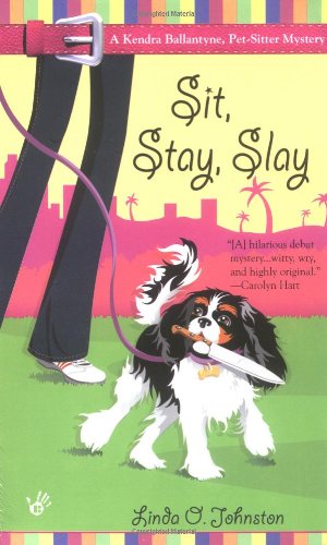 Sit, Stay, Slay (Kendra Ballantyne, Petsitter Mysteries, No. 1)