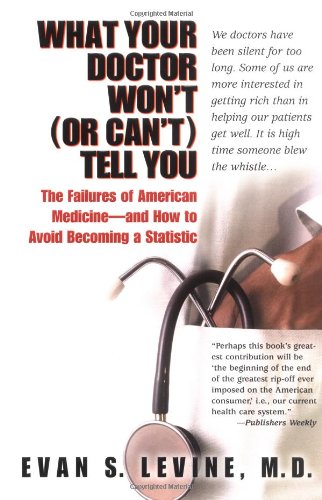 What Your Doctor Won't (or Can't) Tell You: The Failures of American Medicine - And How to Avoid Becoming a Statisitc