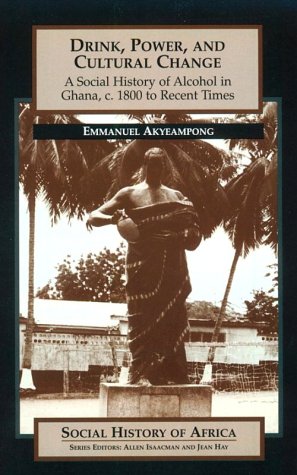 Drink, Power and Cultural Change: A Social History of Alcohol in Ghana C. 1800 to Recent Times (Social History of Africa)