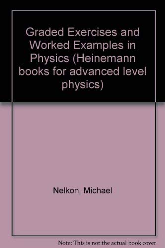Graded Exercises and Worked Examples in Physics: To Advanced Level (Heinemann Books for Advanced Level Physics)