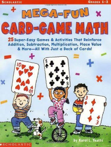 Mega-Fun Card-Game Math: Grades 1-3: 25 Super-Easy Games and Activities That Reinforce Addition, Subtraction, Multiplication, Place Value and More-All With Just a Deck of Cards!