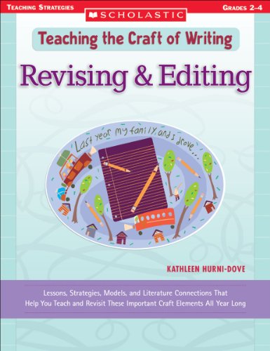 Revising & Editing: Lessons, Strategies, Models, and Literature Connections That Help You Teach and Revisit These Important Craft Elements All Year Long