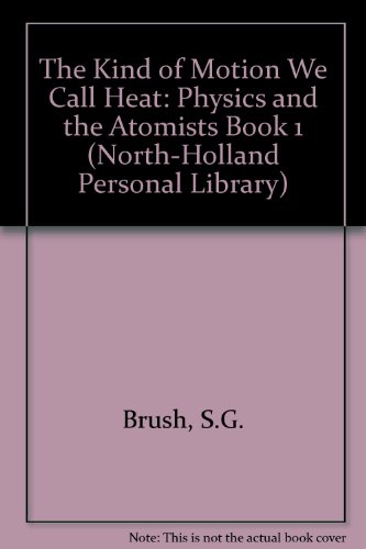 The Kind of Motion We Call Heat: A History of the Kinetic Theory of Gases in the Nineteenth Century, Book 1: Physics and the Atomists