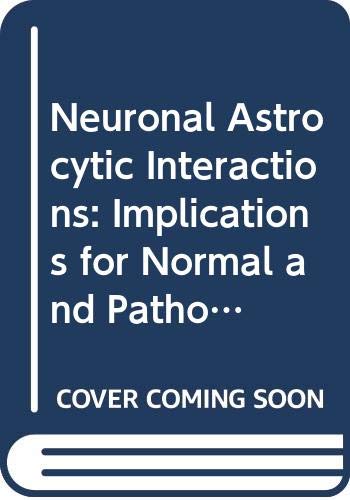Neuronal Astrocytic Interactions: Implications for Normal and Pathological Cns Function (Progress in Brain Research)