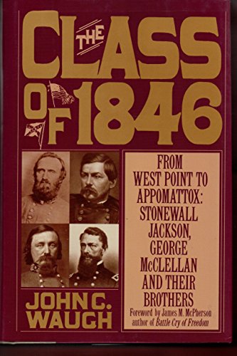 The Class of 1846: From West Point to Appomattox : Stonewall Jackson, George McClellan and Their Brothers