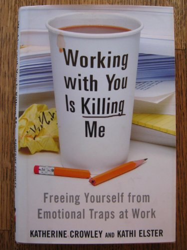 Working With You is Killing Me: Freeing Yourself from Emotional Traps at Work