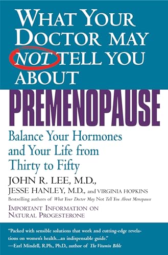 What Your Doctor May Not Tell You About Premenopause: Balance Your Hormones and Your Life From Thirty to Fifty