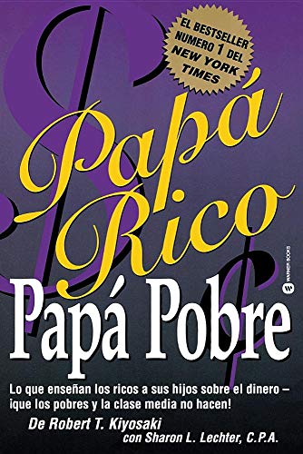 Papá Rico Papá Pobre: Lo que enseñan los ricos a sus hijos sobre el dinero -- ¡que los pobres y la clase media no hacen! (Rich Dad)