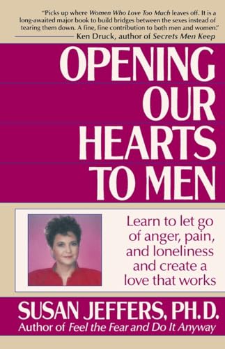Opening Our Hearts to Men: Learn to Let Go of Anger, Pain, and Loneliness and Create a Love That Works