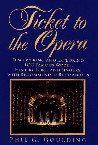 Ticket to the Opera: Discovering and Exploring 100 Famous Works, History, Lore, and Singers, With Recommended Recordings