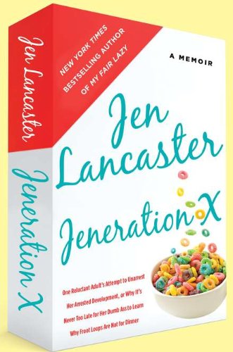 Jeneration X: One Reluctant Adult's Attempt to Unarrest Her Arrested Development, Or Why It's Never Too Late for Her Dumb Ass to Learn Why Froot Loops Are Not for Dinner