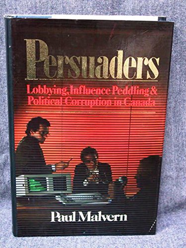 Persuaders: Influence peddling, lobbying, and political corruption in Canada
