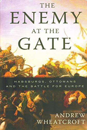 Enemy At the Gate, The: Habsburgs, Ottamans, and the Battle for Europe