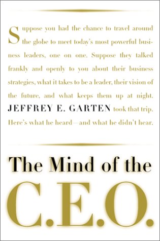 The Mind Of The Ceo: The World's Business Leaders Talk About Leadership, Responsibility The Future Of The Corporation, And What Keeps Them Up At Night
