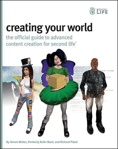 Creating Your World: The Official Guide to Advanced Content Creation for Second Life