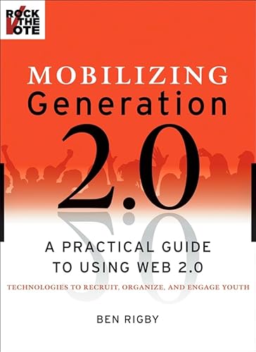 Mobilizing Generation 2.0: A Practical Guide to Using Web 2.0: Technologies to Recruit, Organize and Engage Youth