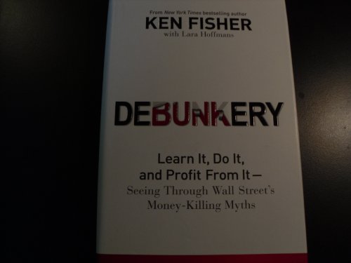 Debunkery: Learn It, Do It, and Profit from It -- Seeing Through Wall Street's Money-Killing Myths
