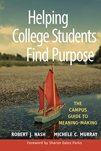 Helping College Students Find Purpose: The Campus Guide to Meaning-Making (Jossey-bass Higher and Adult Education Series)