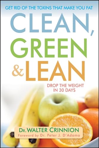 Clean, Green, and Lean: Get Rid of the Toxins That Make You Fat