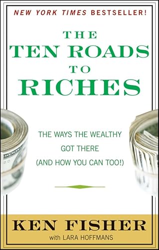 The Ten Roads to Riches: The Ways the Wealthy Got There (And How You Can Too!) (Fisher Investments Press)
