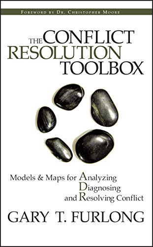 The Conflict Resolution Toolbox: Models and Maps for Analyzing, Diagnosing, and Resolving Conflict