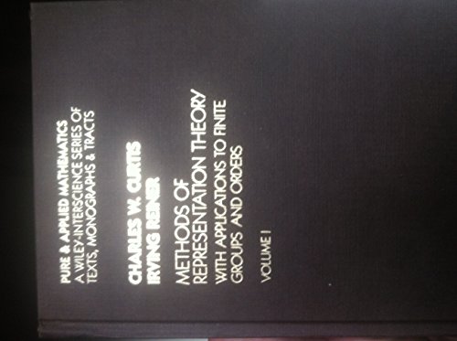 Methods of Representation Theory: With Applications to Finite Groups and Orders: v. 1 (Pure & Applied Mathematics)