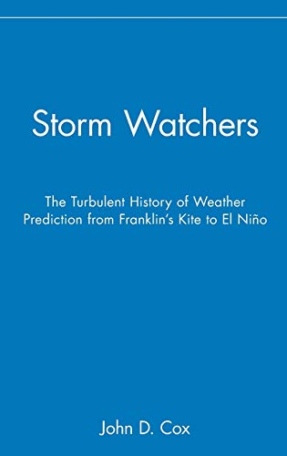 Storm Watchers: The Turbulent History of Weather Prediction from Franklin's Kite to El Niño