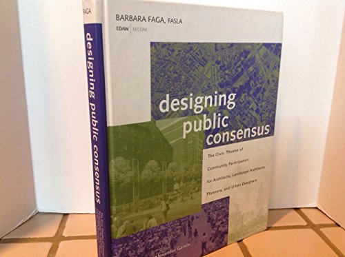 Designing Public Consensus: The Civic Theater of Community Participation for Architects, Landscape Architects, Planners, and Urban Designers