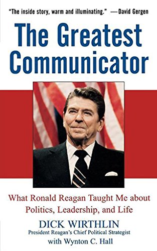 The Greatest Communicator: What Ronald Reagan Taught Me About Politics, Leadership, And Life