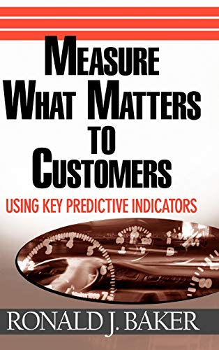 Measure What Matters to Customers - Using Key Predictive Indicators: Using Key Predictive Indicators (KPIs)