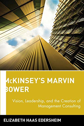 Mckinsey's Marvin Bower: Vision, Leadership & the Creation of Management Consulting