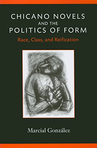 Chicano Novels and the Politics of Form: Race, Class, and Reification