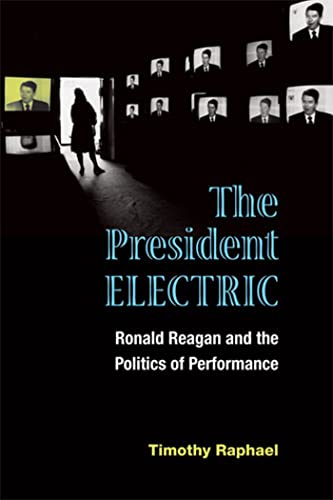 The President Electric: Ronald Reagan and the Politics of Performance (Theater: Theory/Text/Performance)