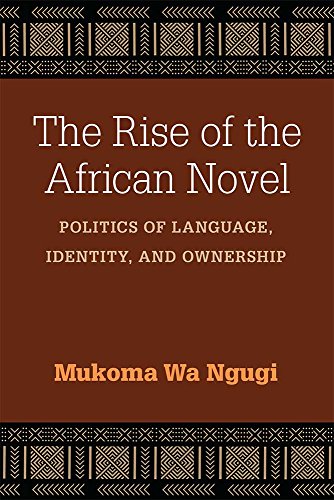 The Rise of the African Novel: Politics of Language, Identity, and Ownership