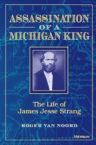 Assassination of a Michigan King: The Life of James Jesse Strang