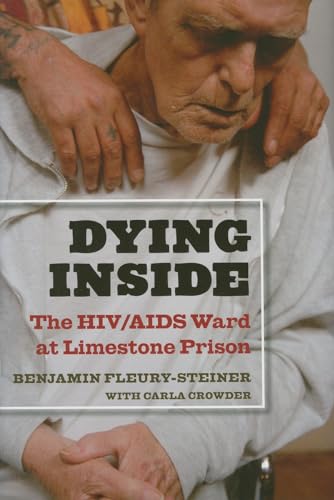 Dying Inside: The HIV/AIDS Ward at Limestone Prison (Law, Meaning & Violence) (Law, Meaning, and Violence)