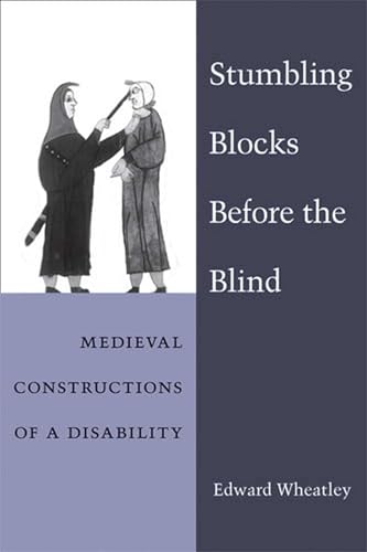 Stumbling Blocks Before the Blind: Medieval Constructions of a Disability (Corporealities: Discourses Of Disability)