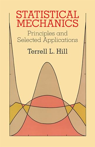 Statistical Mechanics: Principles and Selected Applications (Dover Books on Physics)