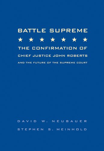 Battle Supreme: The Confirmation of Chief Justice John Roberts And the Future of the Supreme Court