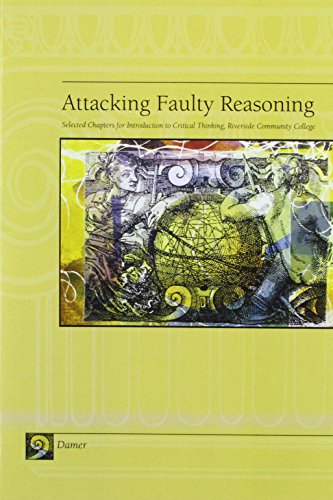 Attacking Faulty Reasoning: Practical Guide to Fallacy-free Arguments: Selected Chapters for Introduction to Critical Thinking, Riverside Community College