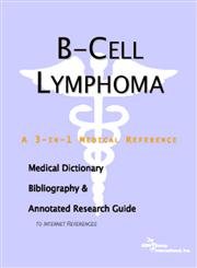 B-cell Lymphoma: A Medical Dictionary, Bibliography, And Annotated Research Guide To Internet References